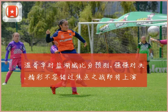 温哥华对盐湖城比分预测,强强对决,精彩不容错过焦点之战即将上演