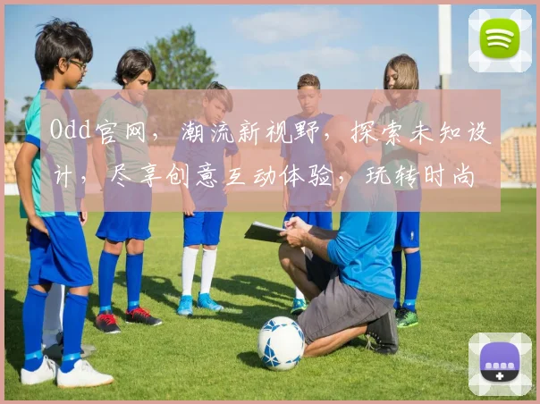 Odd官网，潮流新视野，探索未知设计，尽享创意互动体验，玩转时尚界